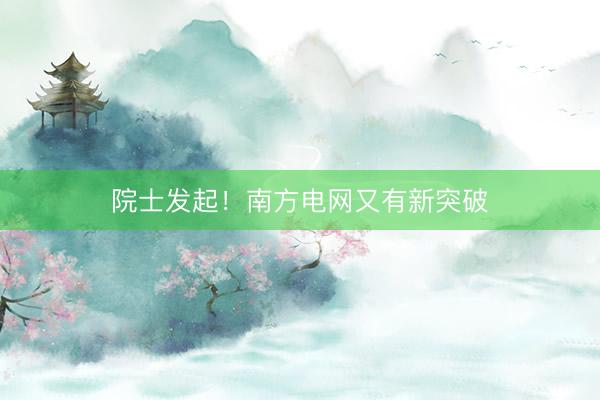 院士发起！南方电网又有新突破