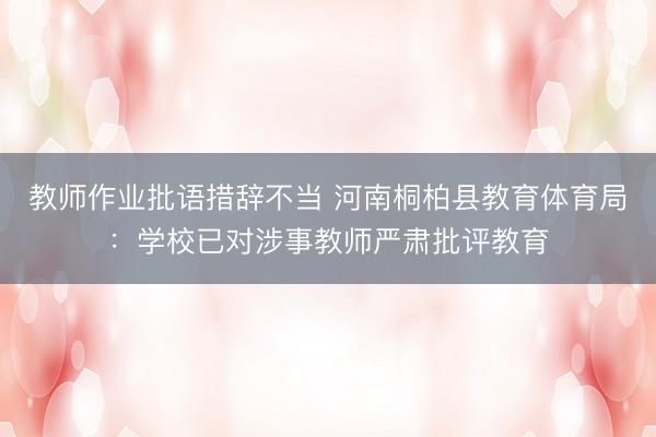 教师作业批语措辞不当 河南桐柏县教育体育局：学校已对涉事教师严肃批评教育