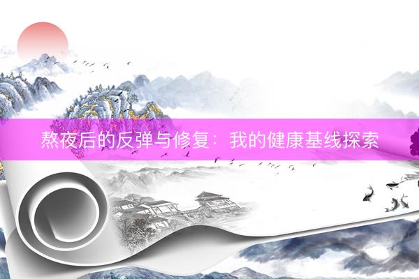 熬夜后的反弹与修复：我的健康基线探索