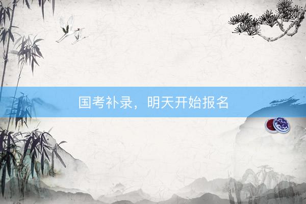 国考补录，明天开始报名