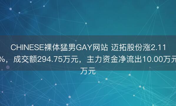 CHINESE裸体猛男GAY网站 迈拓股份涨2.11%，成交额294.75万元，主力资金净流出10.00万元