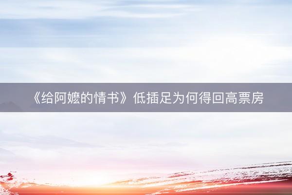 《给阿嬷的情书》低插足为何得回高票房