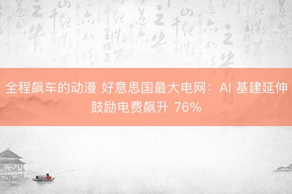 全程飙车的动漫 好意思国最大电网：AI 基建延伸鼓励电费飙升 76%