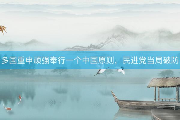 多国重申顽强奉行一个中国原则，民进党当局破防